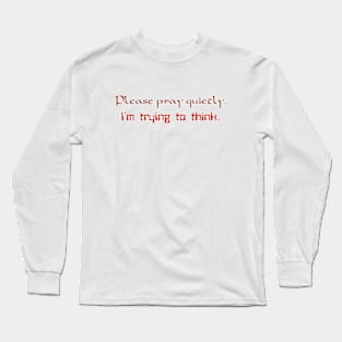 Please pray quietly Long Sleeve T-Shirt